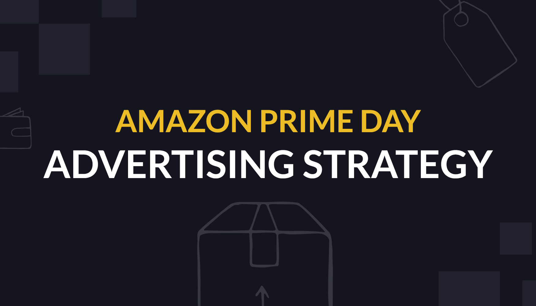 Amazon Prime Day Dos and Don’ts for Advertisers