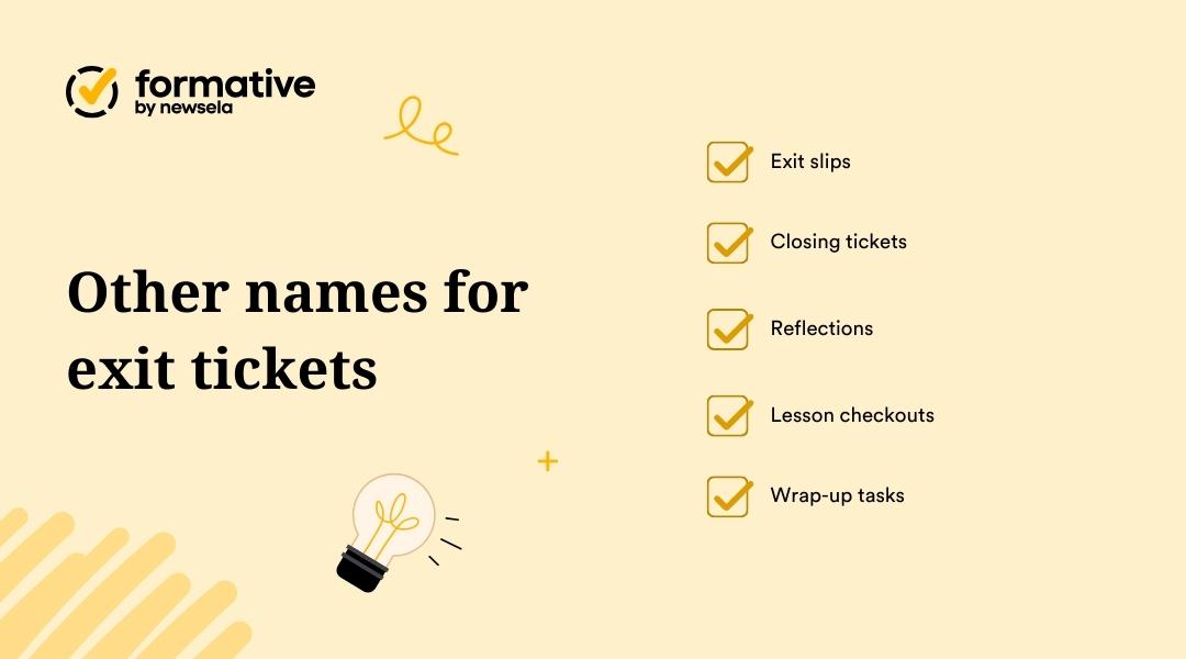 Other names for exit tickets: Exit slips, Closing tickets, Reflections, Lesson checkouts, Wrap-up tasks