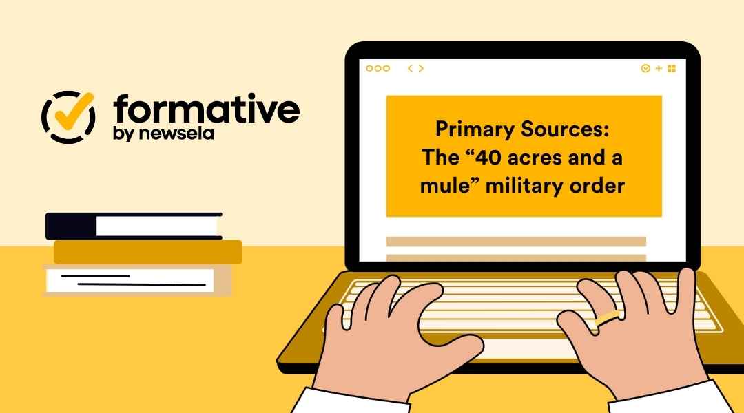 Illustration of a person typing on a laptop displaying the headline "Primary Sources: The '40 acres and a mule' military order." The image includes the "formative by newsela" logo in the top left, with a background of stacked books in shades of white, black, and yellow.
