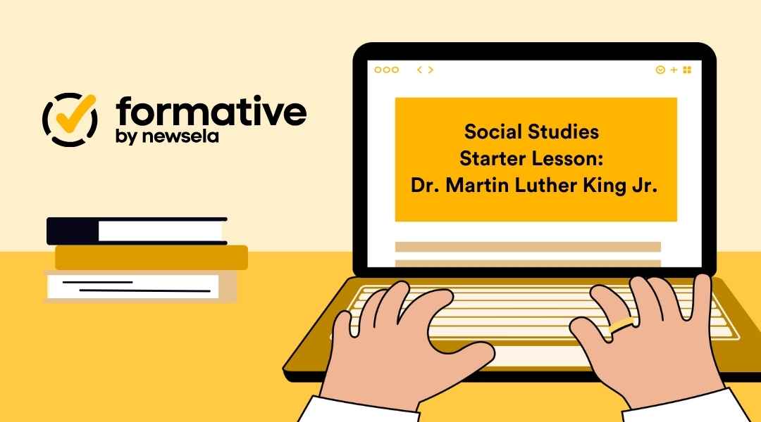 An illustration of a laptop screen displaying a "Social Studies Starter Lesson: Dr. Martin Luther King Jr." from Formative by Newsela. A pair of hands is shown typing on the keyboard.
