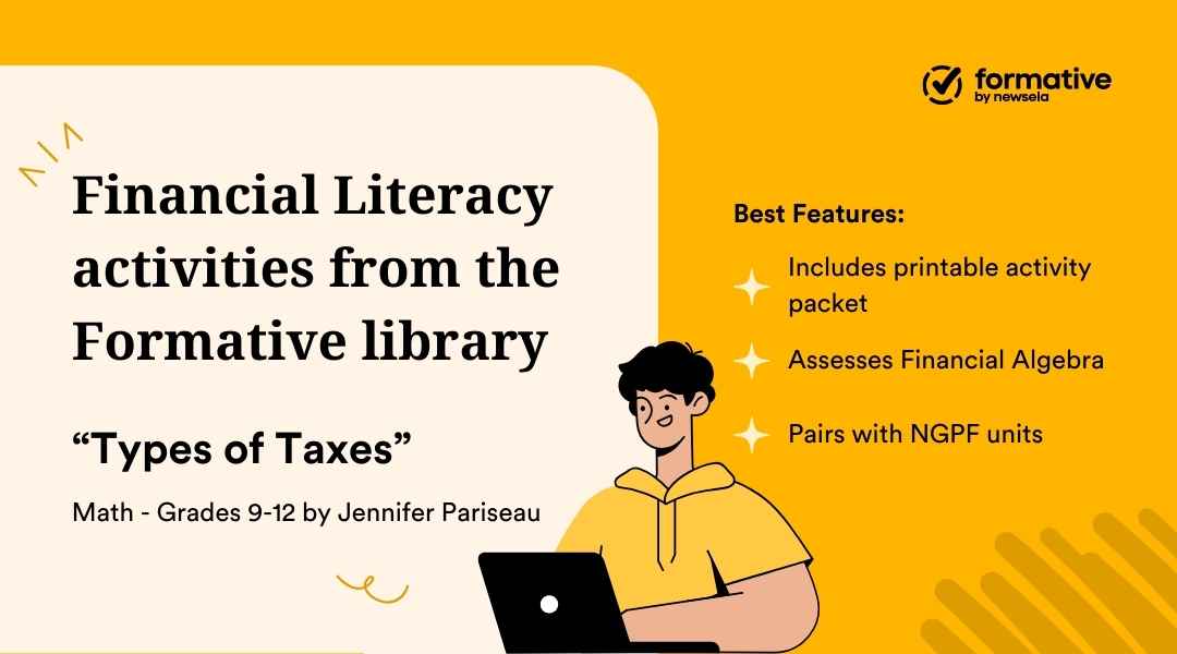 "Types of Taxes" activity for Math Grades 9-12 from the Formative library by Jennifer Pariseau. Includes printable activity packets and assesses Financial Algebra.