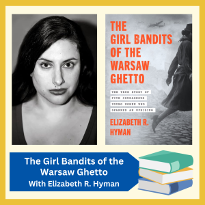 VIRTUAL: "The Girl Bandits of the Warsaw Ghetto", a talk by author and Holocaust historian Elizabeth Hyman, free and open to all
