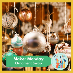 Maker Monday: Holiday Ornament Swap and wreath-making -- a great way to embrace the season! Free and open to all