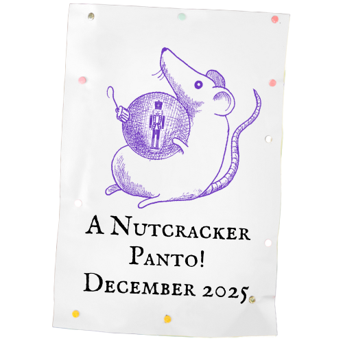 A NUTCRACKER PANTO -- a goofy spin on Tchaikovsky’s classic ballet, guaranteed to fill all ages with delight! (shows on Fri, Sat & Sun)