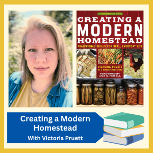 VIRTUAL -- "Creating a Modern Homestead: Traditional Skills for Real, Everyday Life" with modern day homesteader, blogger, and author Victoria Pruett -- free and open to all