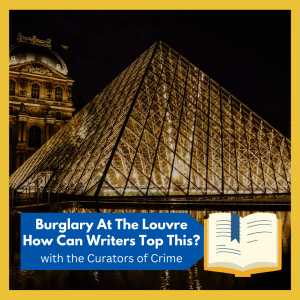 VIRTUAL: Burglary At The Louvre -- How Can Writers Top This? A panel discussion with four mystery writers, members of "The Curators of Crime". Free and open to all