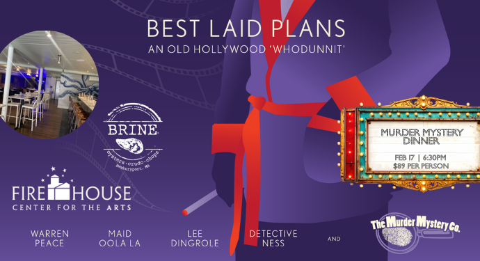 Best Laid Plans – A Murder Mystery Dinner: Dress your best in evening wear and suits—this is a refined party, after all. *This event will take place at Brine Restaurant and include dinner. Alcohol is NOT included in the purchase of a ticket*   