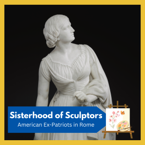 VIRTUAL -- "Sisterhood of Sculptors" -- a fascinating tale of late-nineteenth century American female expatriots in Rome who defied convention! free and open to all