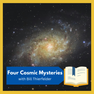 VIRTUAL -- "4 Cosmic Mysteries" -- an intriguing look at four cutting edge scientific questions! free and open to all
