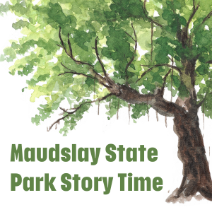 Maudslay State Park Story Time -- Join us for an outdoor story time in Maudslay State Park! This program is open to the public, no registration required