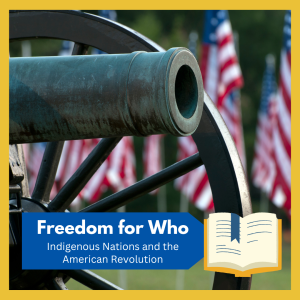 VIRTUAL -- "Freedom for Who: Indigenous Nations and the American Revolution"-- free and open to all