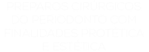 Preparos Cirúrgicos do Periodonto com Finalidades Protética e Estética