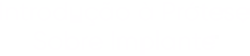 Introdução à Prótese Sobre Implante