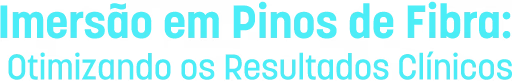 Imersão em Pinos de Fibra: Otimizando os Resultados Clínicos