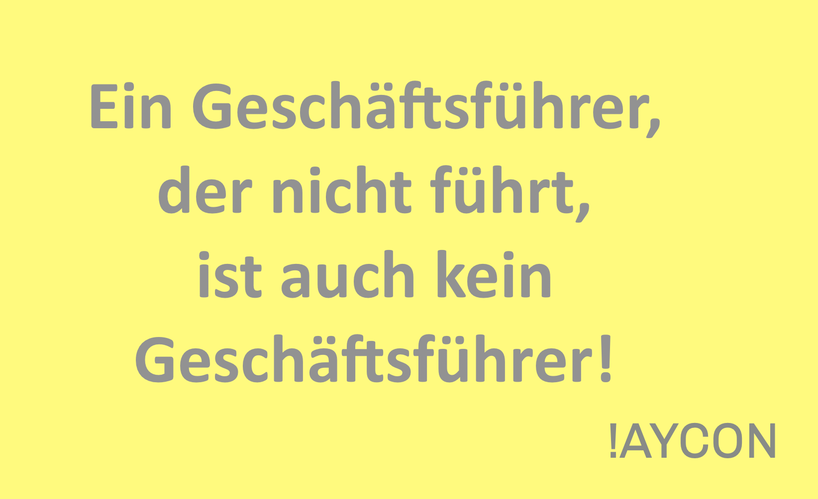 Ein Geschäftsführer, der nicht führt,  ist auch kein  Geschäftsführer!