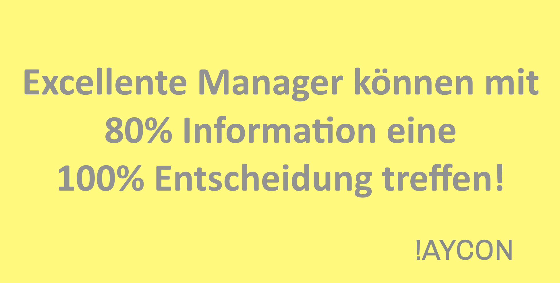 Excellente Manager können mit 80% Information eine 100% Entscheidung treffen!
