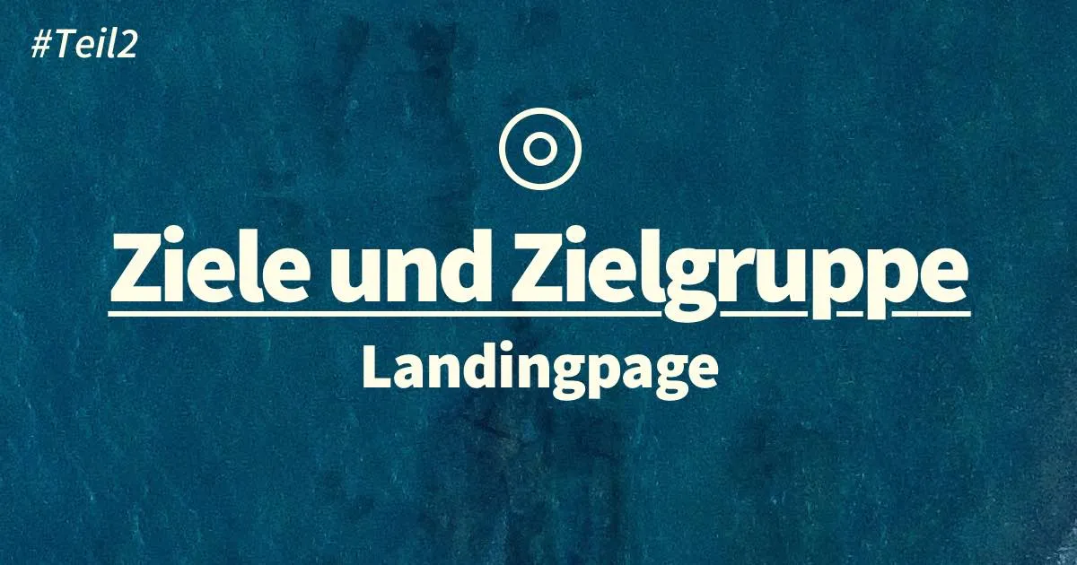 Landingpage Planung: Ziele und Zielgruppe definieren
