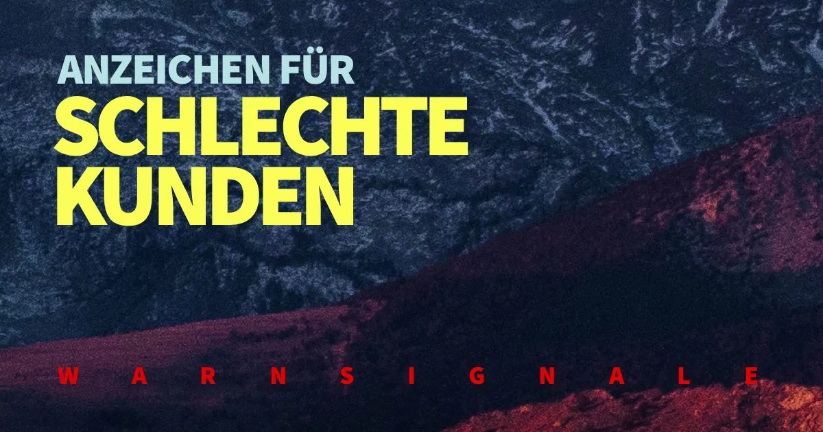 Schlechte Kunden und Problem Projekte erkennen – Warnsignale