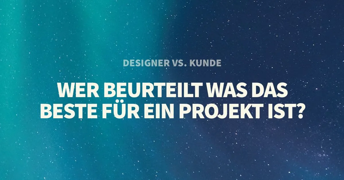 Designer vs Kunde: Wer beurteilt, was das Beste für ein Projekt ist?