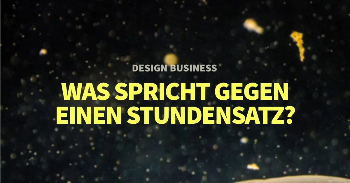 Was spricht gegen einen Stundensatz? Design Freelancer Meinung