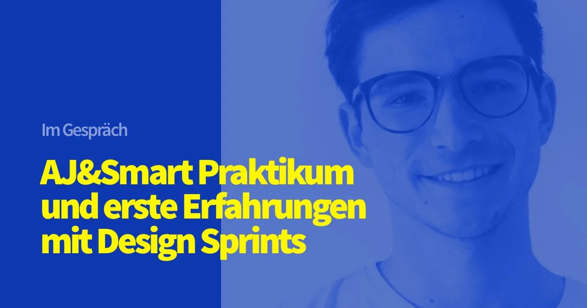 Ein Praktikum bei AJ&Smart und erste Erfahrungen mit Design Sprints