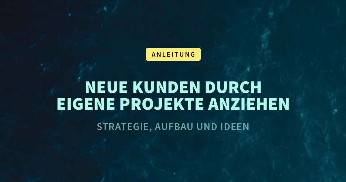 Anleitung: Webdesign Kunden durch eigene Projekte bekommen – Strategie, Aufbau und Ideen