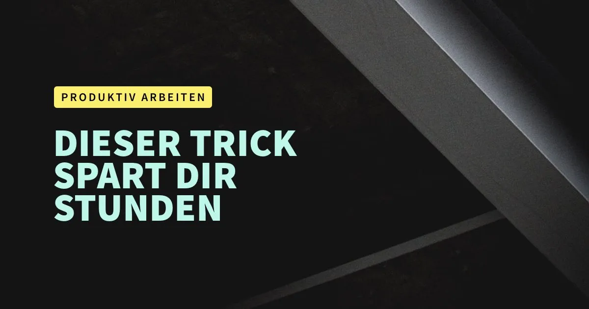 Produktiv arbeiten: Dieser Trick spart dir Stunden