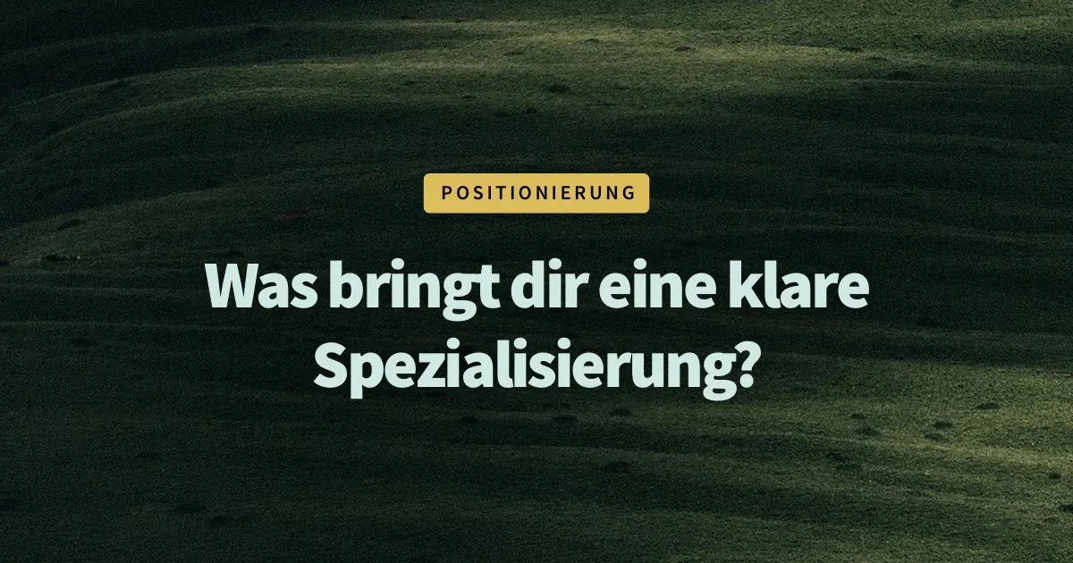Positionierung: Was bringt dir eine klare Spezialisierung?