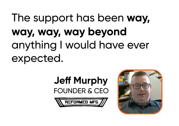Quote reading: 'The support has been way, way, way beyond anything I would have ever expected.' attributed to Jeff Murphy, Founder & CEO of Reformed MFG, with his photo on the right.