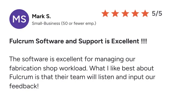 Customer review by Mark S. from a small business rating Fulcrum software 5 out of 5 stars, praising its excellent management of fabrication shop workload and responsive team.