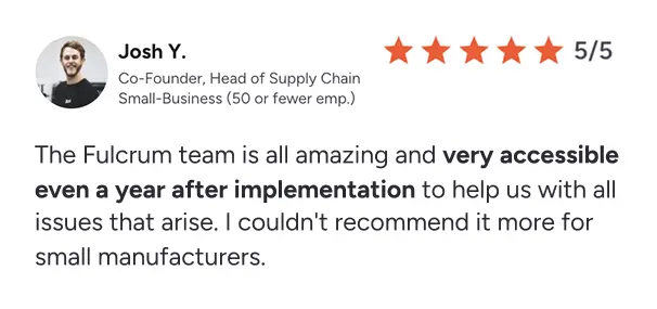 Testimonial from Josh Y., Co-Founder and Head of Supply Chain, praising Fulcrum team for being very accessible even a year after implementation, with a 5-star rating.