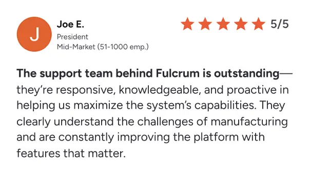 Customer review by Joe E., President of a mid-market company, giving Fulcrum support team 5 out of 5 stars for responsiveness, knowledge, and proactive service in manufacturing.