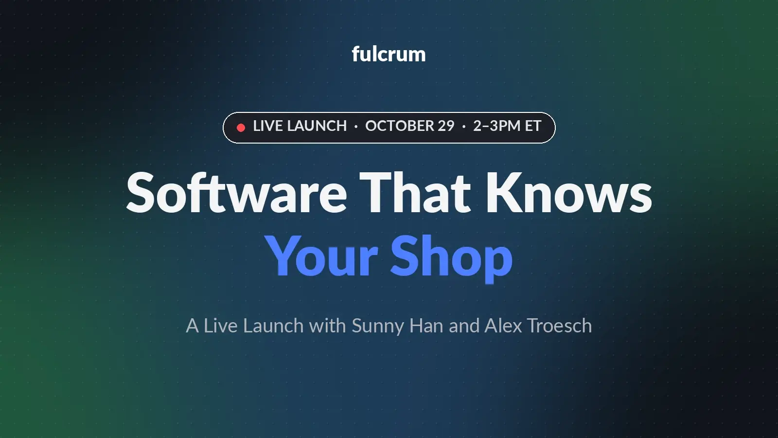 Fulcrum Live Launch: Software That Knows Your Shop, October 29, 2–3pm ET, with Sunny Han and Alex Troesch
