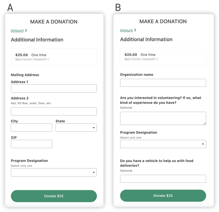 Screenshots of two sample "Additional Information" pages of the donation payment form. Example A (on the left) includes a donor information request (mailing address) and required pre-checkout question (program designation). Example B (on the right) includes a donor information request (organization name), one required pre-checkout question (program designation) and two optional pre-checkout questions (about volunteering and vehicles).