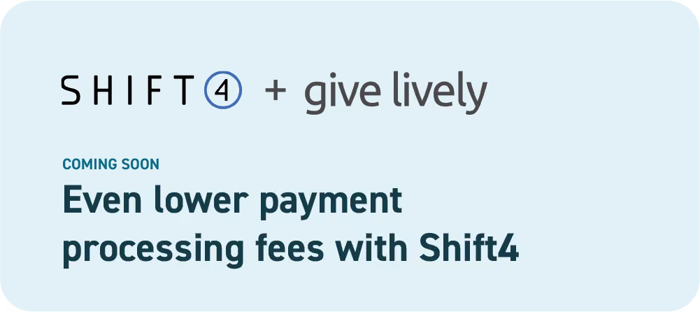 Shift4 and Give Lively. Coming soon. Even lower payment processing fees with Shift4