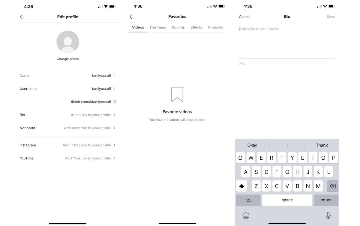 Editing your profile, which includes your name, username, bio, the URL to your profile, Instagram, YouTube, and nonprofit organization. Viewing your Favorites, categorized by videos, hashtags, sounds, effects, and products. Editing your bio, which has a max of 80 characters.
