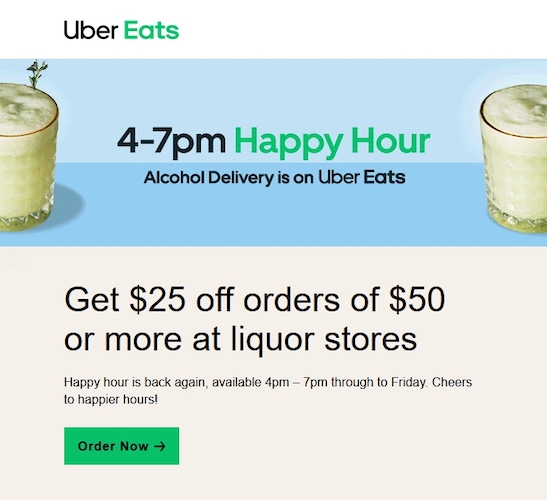 Uber Eats - Happy Hour promotions campaign. From 4 to 7 pm  get $25 off orders of $50 or more at liquor stores