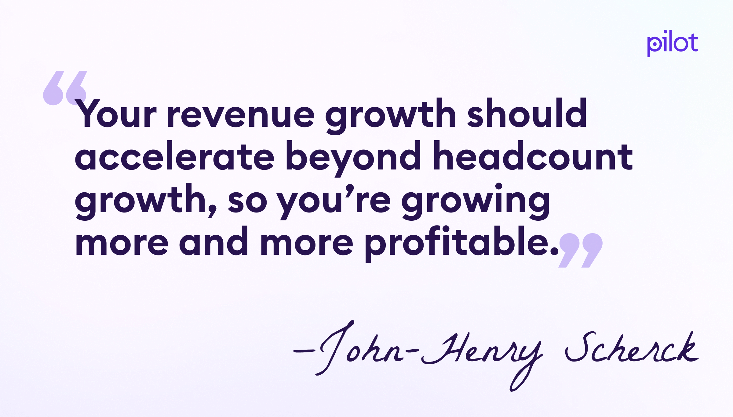 A quote by John-Henry Scherck at Growth Plays about how revenue should outpace headcount