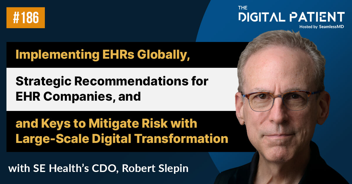 TDP 186: SE Health’s CDO Robert Slepin: Implementing EHRs Globally, Strategic Recommendations for EHR Companies, and Keys to Mitigate Risk with Large-Scale Digital Transformation