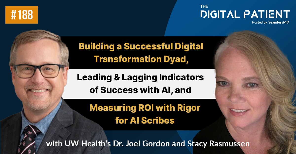 TDP 188: UW Health’s Dr. Joel Gordon and Stacy Rasmussen: Building a Successful Digital Transformation Dyad, Leading and Lagging Indicators of Success with AI, and Measuring ROI with Rigor for AI Scribes