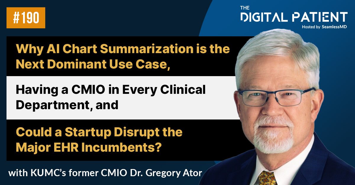 TDP 190: KUMC’s former CMIO Dr. Greg Ator: Why AI Chart Summarization is the Next Dominant Use Case, Having a CMIO in Every Clinical Department, and Could a Startup Disrupt the Major EHR Incumbents?