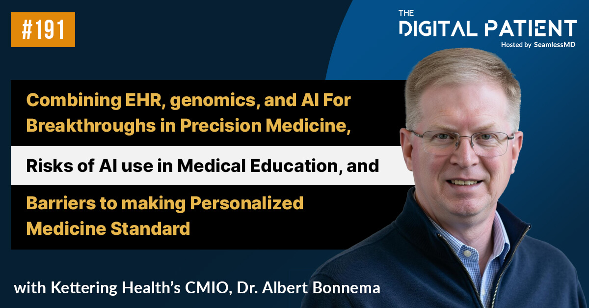 TDP 191: Kettering Health’s CMIO Dr. Albert Bonnema: Combining EHR, genomics, and AI for breakthroughs in precision medicine, risks of AI use in medical education, and Barriers to making personalized medicine standard