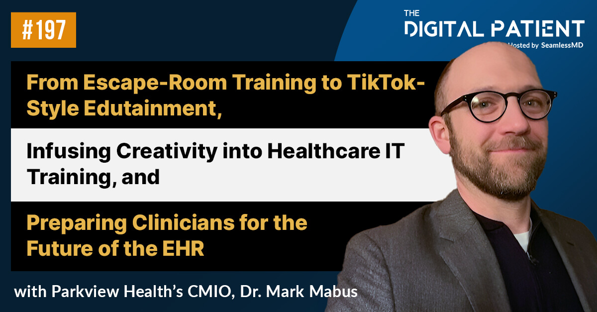 TDP 197: Parkview Health鈥檚 CMIO Dr. Mark Mabus: From Escape-Room Training to TikTok-style Edutainment, Infusing Creativity into Healthcare IT Training, and Preparing Clinicians for the Future of the EHR