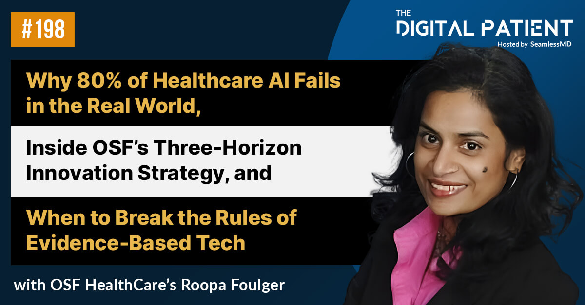 TDP 198: OSF HealthCare’s Roopa Foulger: Why 80% of Healthcare AI Fails in the Real World, Inside OSF’s Three-Horizon Innovation Strategy, and When to Break the Rules of Evidence-Based Tech