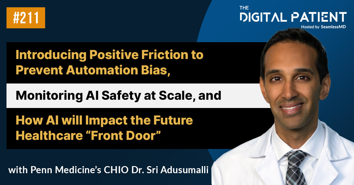 TDP 211: Penn Medicine’s CHIO Dr. Sri Adusumalli: Introducing Positive Friction to Prevent Automation Bias, Monitoring AI Safety at Scale, and How AI will Impact the Future Healthcare “Front Door”