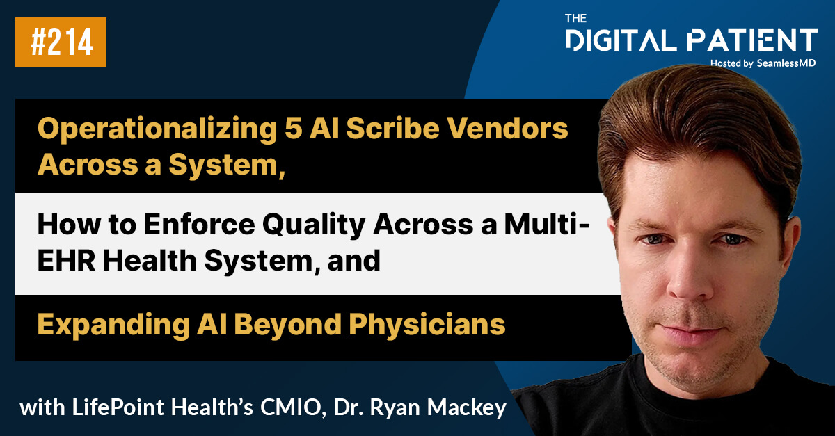 TDP 214: LifePoint Health’s Dr. Ryan Mackey: Operationalizing 5 AI Scribe Vendors Across a System, How to Enforce Quality Across a Fragmented, Multi-EHR Health System, and Expanding AI Beyond Physicians