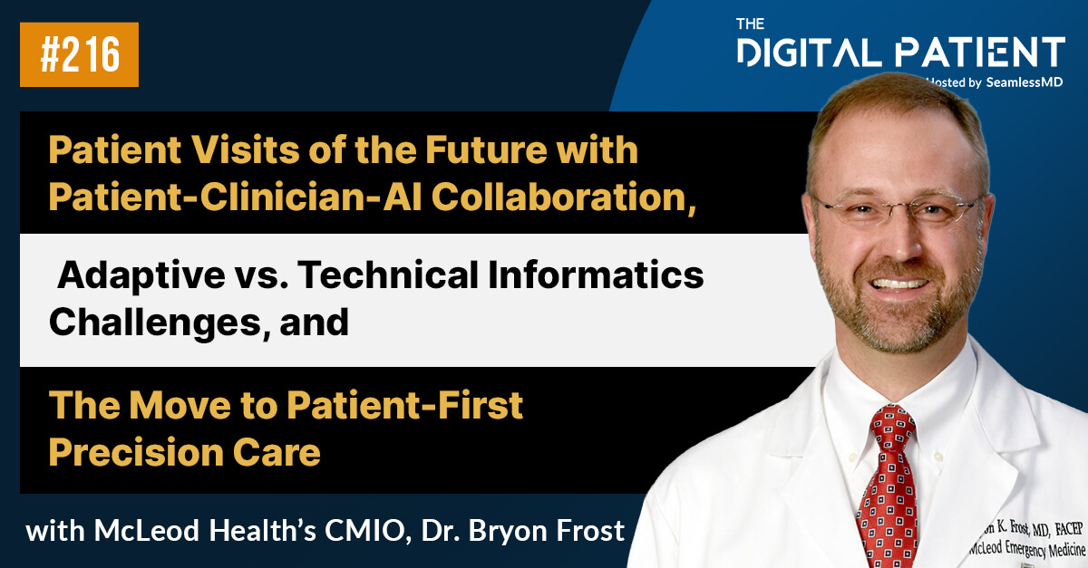 TDP 216: McLeod Health’s Dr. Bryon Frost: Patient Visits of the Future with Patient-Clinician-AI Collaboration, Adaptive vs. Technical Informatics Challenges, and the Move to Patient-First Precision Care