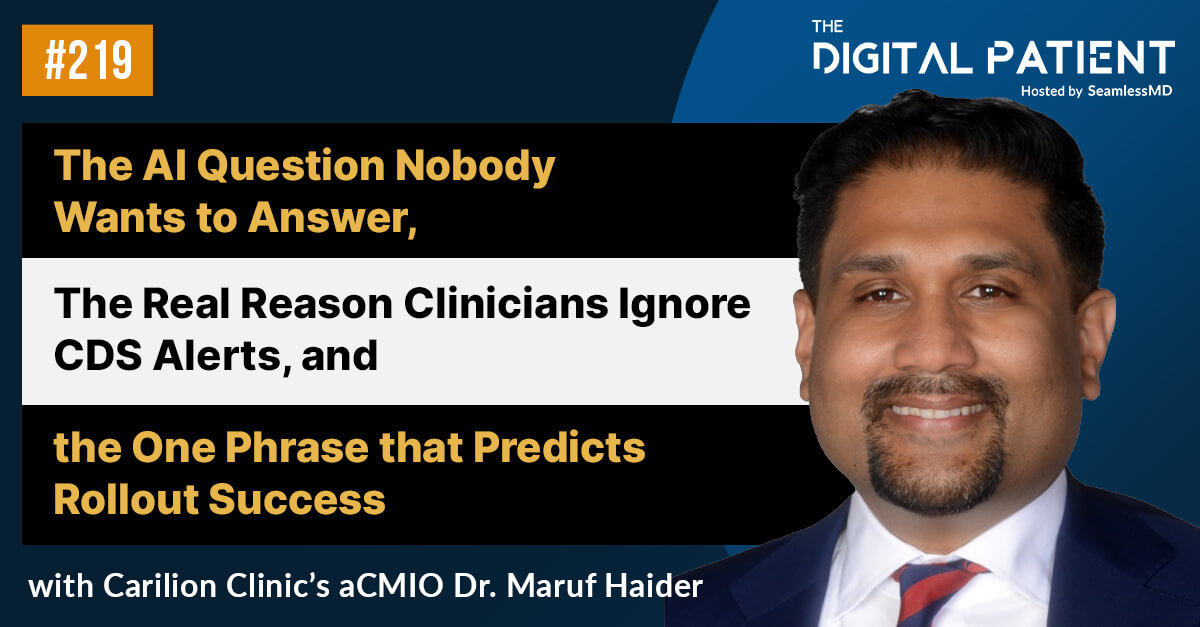 TDP 219: Carilion Clinic’s ACMIO Dr. Maruf Haider: The AI Question Nobody Wants to Answer, The Real Reason Clinicians Ignore CDS Alerts, and the One Phrase that Predicts Rollout Success