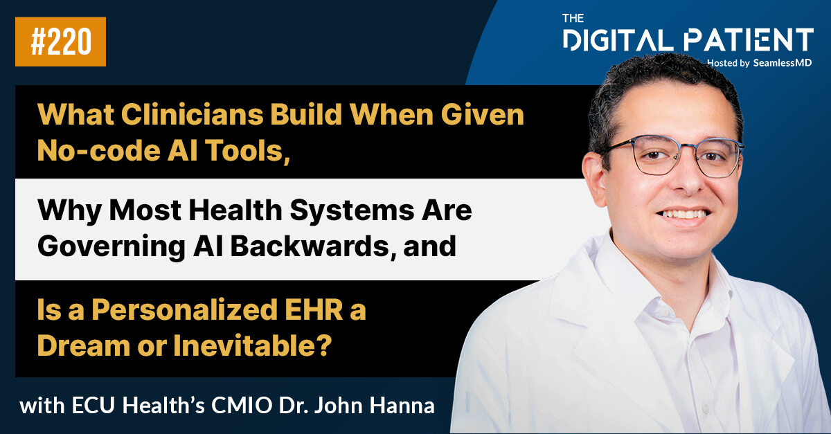 TDP 220: ECU Health's CMIO Dr. John Hanna: What Clinicians Build When Given No-code AI Tools, Why Most Health Systems Are Governing AI Backwards, and Is a Personalized EHR a Dream or Inevitable?