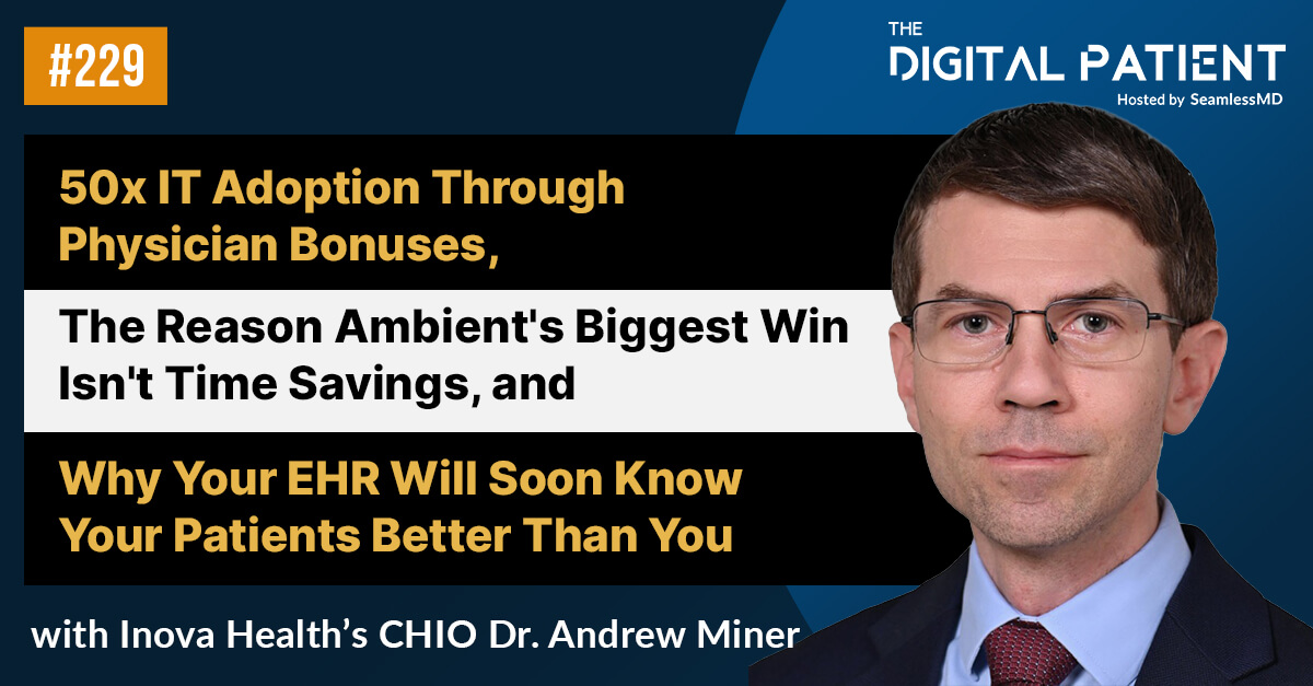 229: Inova Health's CHIO Dr. Andrew Miner: 50x IT Adoption Through Physician Bonuses, The Reason Ambient's Biggest Win Isn't Time Savings, and Why Your EHR Will Soon Know Your Patients Better Than You